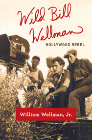 Wild Bill Wellman (Hollywood Rebel) by William Wellman, Jr., 9780307377708