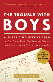 The Trouble with Boys (A Surprising Report Card on Our Sons, Their Problems at School, and What Parentsand Educators Must Do) by Peg Tyre, 9780307381293