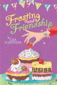 Frosting and Friendship by Lisa Schroeder, 9781442473973
