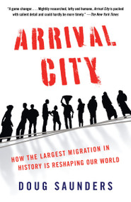 Arrival City (How the Largest Migration in History Is Reshaping Our World) by Doug Saunders, 9780307388568