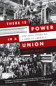 There Is Power in a Union (The Epic Story of Labor in America) by Philip Dray, 9780307389763