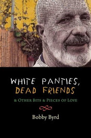 White Panties, Dead Friends & Other Bits & Pieces of Love by Bobby Byrd, 9780938317722