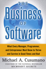 The Business of Software (What Every Manager, Programmer, and Entrepreneur Must Know to Thrive and Survive in Good Times and Bad) by Michael A. Cusumano, 9780743215800