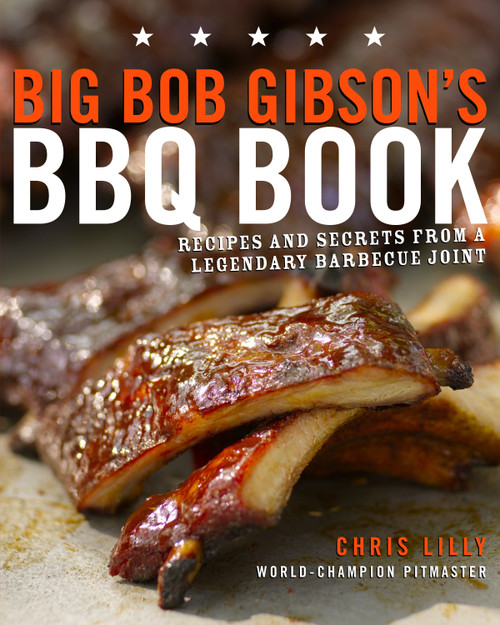 Big Bob Gibson's BBQ Book (Recipes and Secrets from a Legendary Barbecue Joint: A Cookbook) by Chris Lilly, 9780307408112