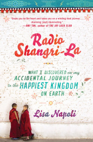 Radio Shangri-La (What I Discovered on my Accidental Journey to the Happiest Kingdom on Earth) by Lisa Napoli, 9780307453037