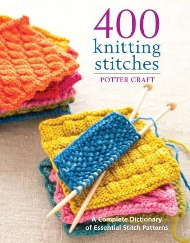 400 Knitting Stitches (A Complete Dictionary of Essential Stitch Patterns) by Potter Craft, 9780307462732