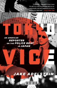 Tokyo Vice (An American Reporter on the Police Beat in Japan) by Jake Adelstein, 9780307475299