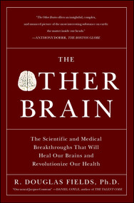 The Other Brain (The Scientific and Medical Breakthroughs That Will Heal Our Brains and Revolutionize Our Health) by R. Douglas Fields, 9780743291422