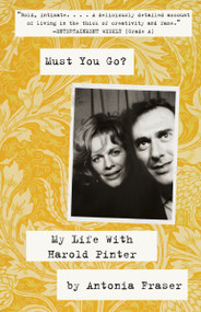 Must You Go? (My LIfe With Harold Pinter) by Antonia Fraser, 9780307475572