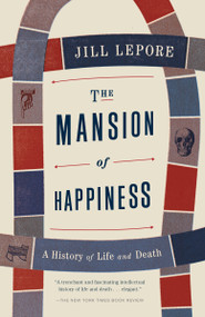 The Mansion of Happiness (A History of Life and Death) by Jill Lepore, 9780307476456