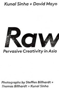 Raw (Pervasive Creativity in Asia) by Kunal Sinha, David Mayo, Steffen  Billhardt, Thomas Billhardt, 9781908337122