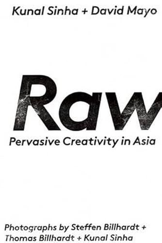 Raw (Pervasive Creativity in Asia) by Kunal Sinha, David Mayo, Steffen  Billhardt, Thomas Billhardt, 9781908337122