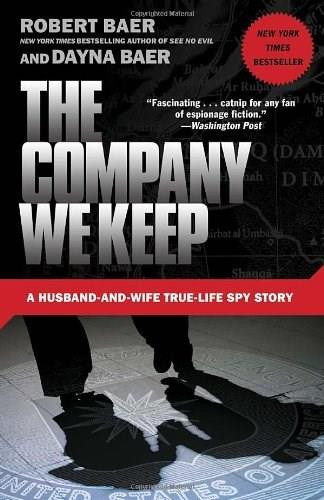 The Company We Keep (A Husband-and-Wife True-Life Spy Story) by Robert Baer, Dayna Baer, 9780307588159