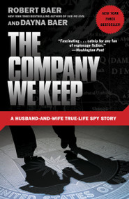 The Company We Keep (A Husband-and-Wife True-Life Spy Story) by Robert Baer, Dayna Baer, 9780307588159