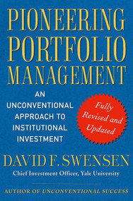 Pioneering Portfolio Management (An Unconventional Approach to Institutional Investment, Fully Revised and Updated) by David F. Swensen, 9781416544692