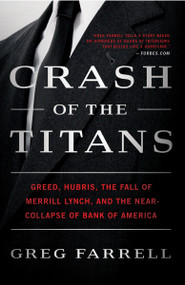 Crash of the Titans (Greed, Hubris, the Fall of Merrill Lynch, and the Near-Collapse of Bank of America) by Greg Farrell, 9780307717870
