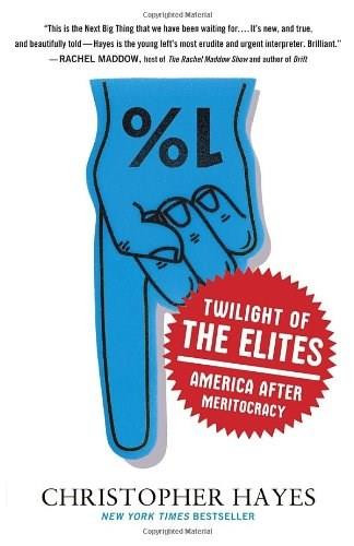 Twilight of the Elites (America After Meritocracy) by Chris Hayes, 9780307720467