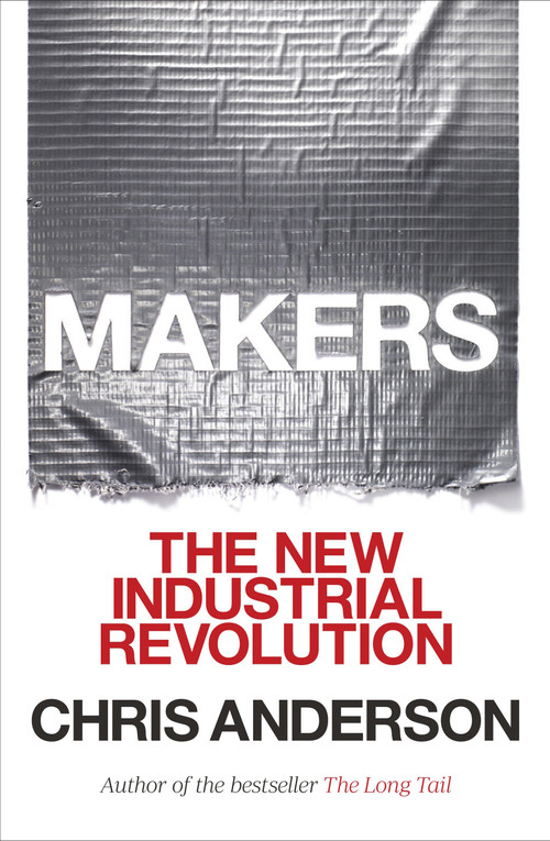 Makers (The New Industrial Revolution) by Chris Anderson, 9780307720962