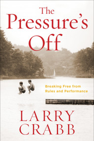 The Pressure's Off (Breaking Free from Rules and Performance) by Larry Crabb, 9780307730534