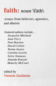 Faith (Essays from Believers, Agnostics, and Atheists) by Victoria Zackheim, 9781582705026