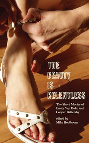 The Beauty Is Relentless (The Short Movies of Emily Vey Duke and Cooper Battersby) by Mike Hoolboom, Emily Vey Duke, Cooper Battersby, 9780968211557