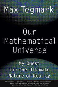 Our Mathematical Universe (My Quest for the Ultimate Nature of Reality) by Max Tegmark, 9780307744258