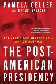 The Post-American Presidency (The Obama Administration's War on America) by Pamela Geller, Robert Spencer, John Bolton, 9781439190364