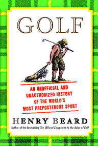 Golf (An Unofficial and Unauthorized History of the Worl) by Henry Beard, 9781451692556