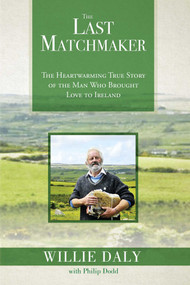 The Last Matchmaker (The Heartwarming True Story of the Man Who Brought Love to Ireland) by Willie Daly, Philip  Dodd, 9781682610510