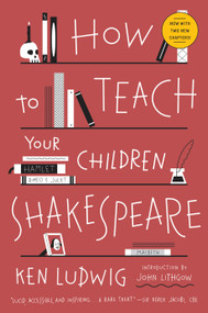How to Teach Your Children Shakespeare by Ken Ludwig, 9780307951502