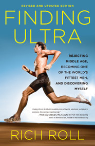 Finding Ultra, Revised and Updated Edition (Rejecting Middle Age, Becoming One of the World's Fittest Men, and Discovering Myself) by Rich Roll, 9780307952202
