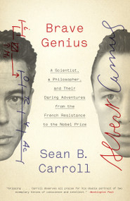 Brave Genius (A Scientist, a Philosopher, and Their Daring Adventures from the French Resistance to the Nobel Prize) by Sean B. Carroll, 9780307952349