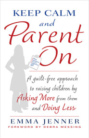 Keep Calm and Parent On (A Guilt-Free Approach to Raising Children by Asking More from Them and Doing Less) by Emma Jenner, Debra Messing, 9781476739540