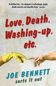 Love, Death, Washing-Up, Etc. (Joe Bennett Sorts It Out) by Joe Bennett, 9781847391087