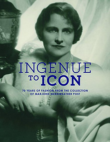 Ingenue to Icon (70 Years of Fashion from the Collection of  Marjorie Merriweather Post) by Howard Vincent Kurtz, Nancy Rubin Stuart, Trish Donnally, 9781907804403