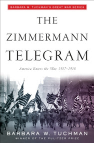 The Zimmermann Telegram (America Enters the War, 1917-1918; Barbara W. Tuchman's Great War Series) by Barbara W. Tuchman, 9780345324252