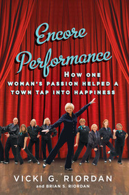 Encore Performance (How One Woman's Passion Helped a Town Tap Into Happiness) by Vicki G. Riordan, Brian Riordan, 9781451643497