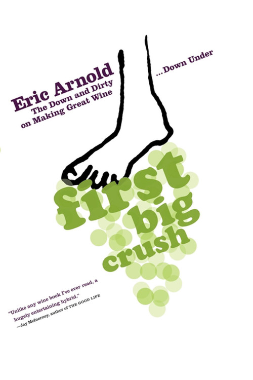 First Big Crush (The Down and Dirty on Making Great Wine Down Under) by Eric Arnold, 9781451613278