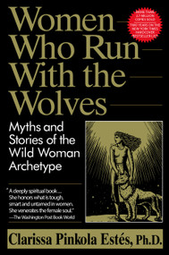 Women Who Run with the Wolves (Myths and Stories of the Wild Woman Archetype) by Clarissa Pinkola Estés Phd, 9780345396815