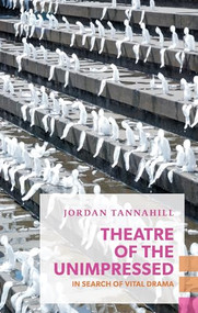 Theatre of the Unimpressed (In Search of Vital Drama) by Jordan Tannahill, 9781552453131