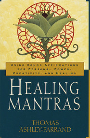 Healing Mantras (Using Sound Affirmations for Personal Power, Creativity, and Healing) by Thomas Ashley-Farrand, 9780345431707