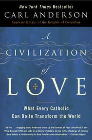A Civilization of Love (What Every Catholic Can Do to Transform the World) - 9780061335327 by Carl Anderson, 9780061335327