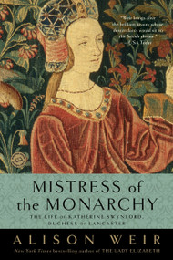 Mistress of the Monarchy (The Life of Katherine Swynford, Duchess of Lancaster) by Alison Weir, 9780345453242
