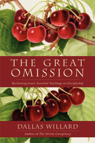 The Great Omission (Reclaiming Jesus's Essential Teachings on Discipleship) by Dallas Willard, 9780062311757