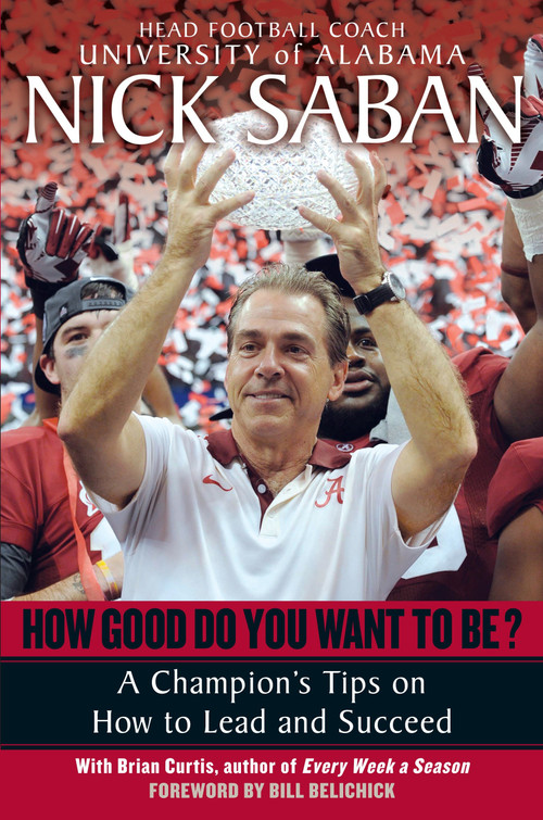 How Good Do You Want to Be? (A Champion's Tips on How to Lead and Succeed at Work and in Life) by Nick Saban, Brian Curtis, 9780345500847