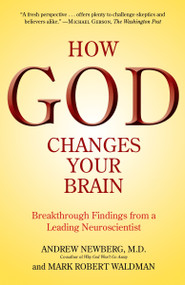 How God Changes Your Brain (Breakthrough Findings from a Leading Neuroscientist) by Andrew Newberg, M.D., Mark Robert Waldman, 9780345503428