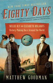 Eighty Days (Nellie Bly and Elizabeth Bisland's History-Making Race Around the World) by Matthew Goodman, 9780345527271
