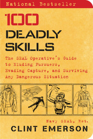 100 Deadly Skills (The SEAL Operative's Guide to Eluding Pursuers, Evading Capture, and Surviving Any Dangerous Situation) by Clint Emerson, 9781476796055