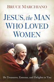 Jesus, the Man Who Loved Women (He Treasures, Esteems, and Delights in You) by Bruce Marchiano, 9781416543978