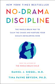 No-Drama Discipline (The Whole-Brain Way to Calm the Chaos and Nurture Your Child's Developing Mind) - 9780345548061 by Daniel J. Siegel, MD, Tina Payne Bryson, 9780345548061